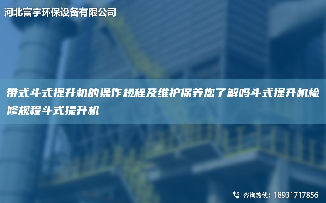 带式斗式提升机的操作规程及维护保养您了解吗斗式提升机检修规程斗式提升机