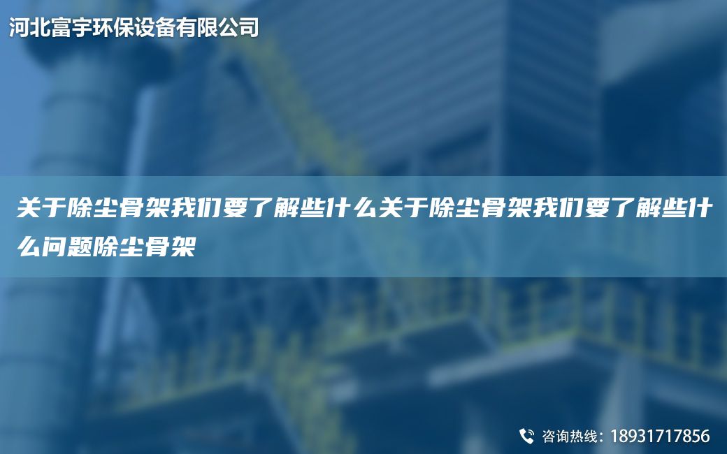 关于除尘骨架我们要了解些什么关于除尘骨架我们要了解些什么问题除尘骨架