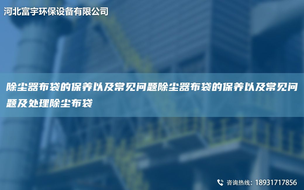 除尘器布袋的保养以及常见问题除尘器布袋的保养以及常见问题及处理除尘布袋