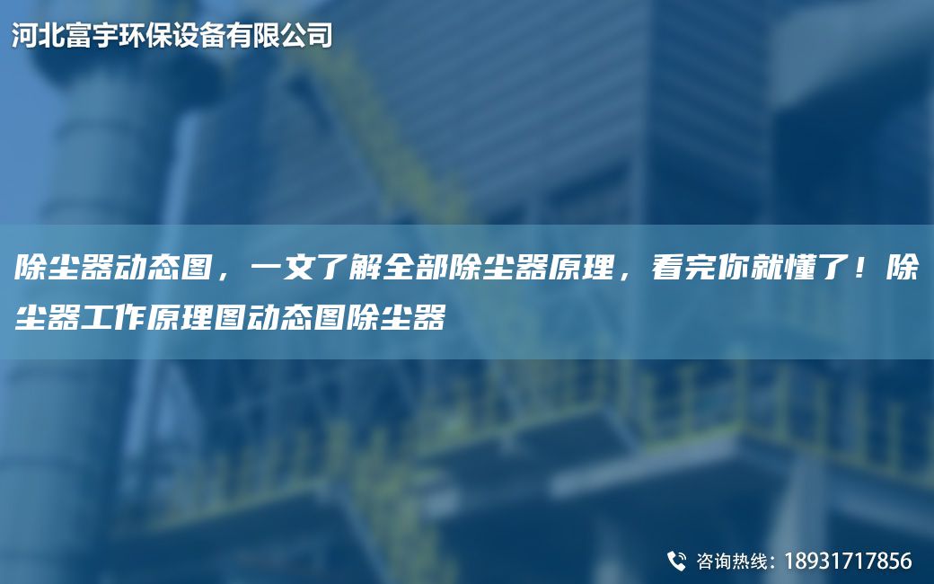 除尘器动态图，一文了解全部除尘器原理，看完你就懂了！除尘器工作原理图动态图除尘器