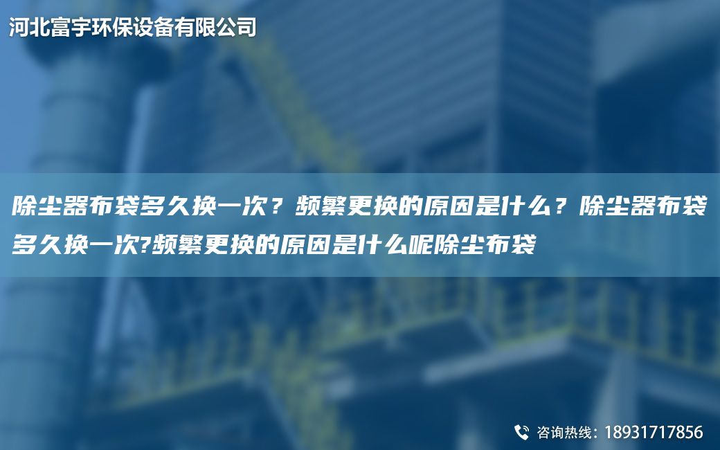 除尘器布袋多久换一次？频繁更换的原因是什么？除尘器布袋多久换一次?频繁更换的原因是什么呢除尘布袋