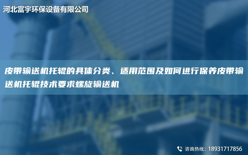 皮带输送机托辊的具体分类、适用范围及如何进行保养皮带输送机托辊技术要求螺旋输送机