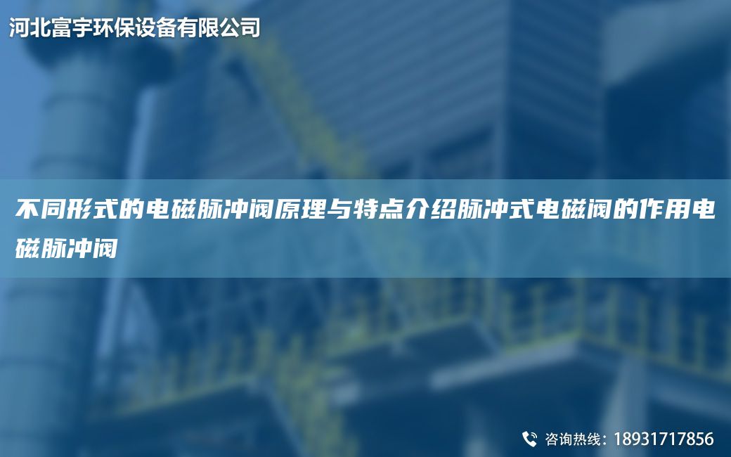 不同形式的电磁脉冲阀原理与特点介绍脉冲式电磁阀的作用电磁脉冲阀