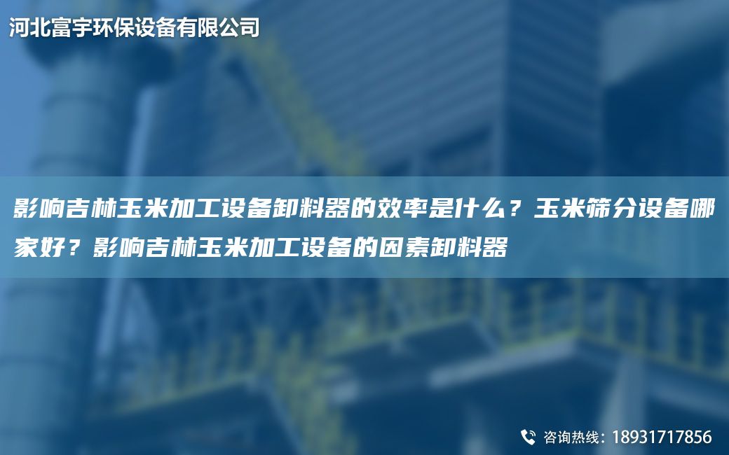 影响吉林玉米加工设备卸料器的效率是什么？玉米筛分设备哪家好？影响吉林玉米加工设备的因素卸料器