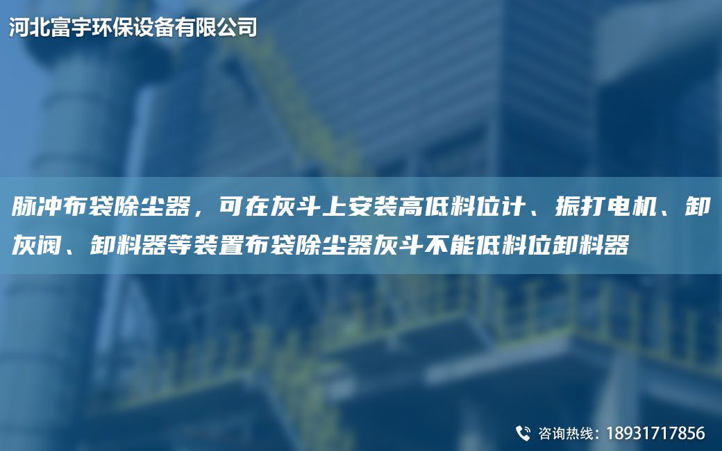 脉冲布袋除尘器，可在灰斗上安装高低料位计、振打电机、卸灰阀、卸料器等装置布袋除尘器灰斗不能低料位卸料器