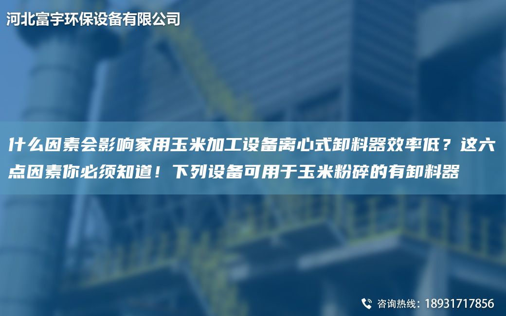 什么因素会影响家用玉米加工设备离心式卸料器效率低？这六点因素你必须知道！下列设备可用于玉米粉碎的有卸料器