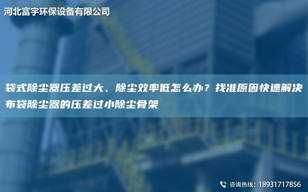 袋式除尘器压差过大、除尘效率低怎么办？找准原因快速解决布袋除尘器的压差过小除尘骨架