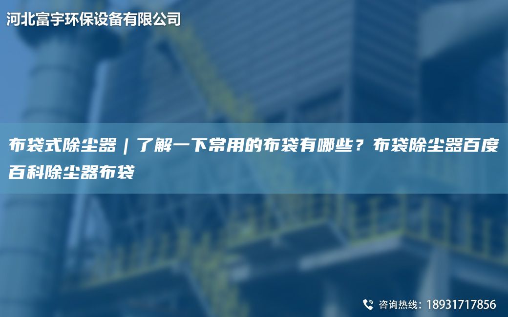 布袋式除尘器｜了解一下常用的布袋有哪些？布袋除尘器百度百科除尘器布袋