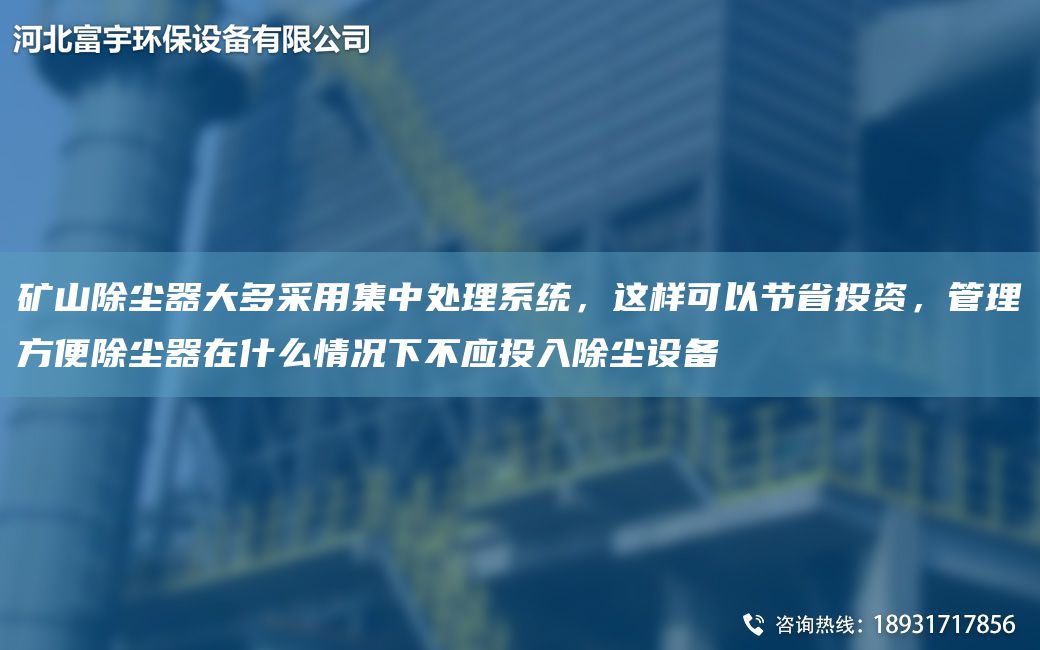 矿山除尘器大多采用集中处理系统，这样可以节省投资，管理方便除尘器在什么情况下不应投入除尘设备