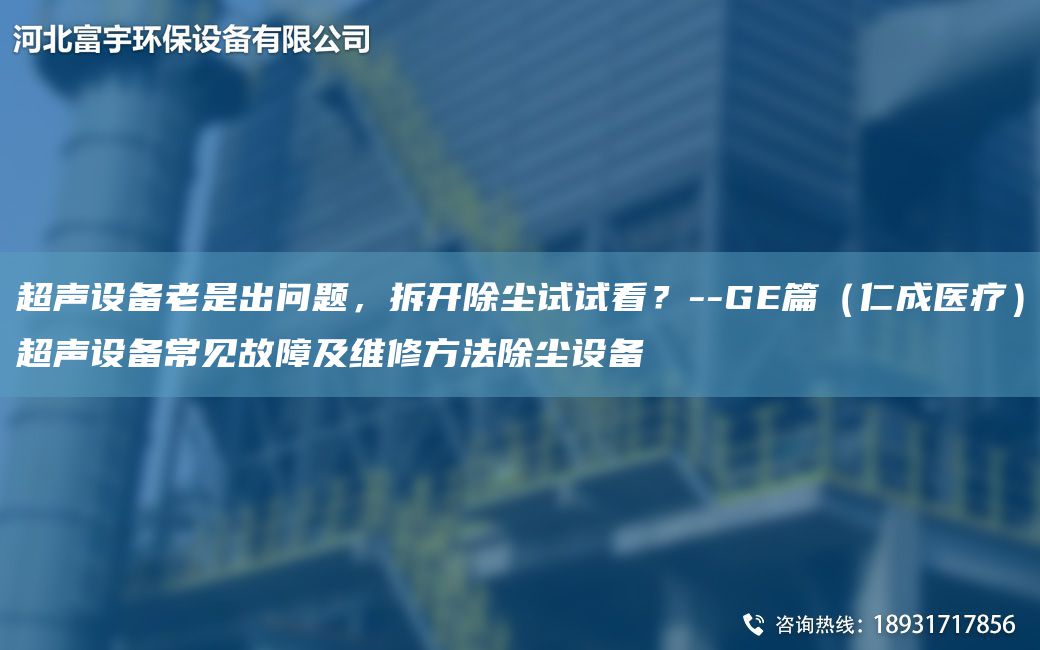 超声设备老是出问题，拆开除尘试试看？--GE篇（仁成医疗）超声设备常见故障及维修方法除尘设备