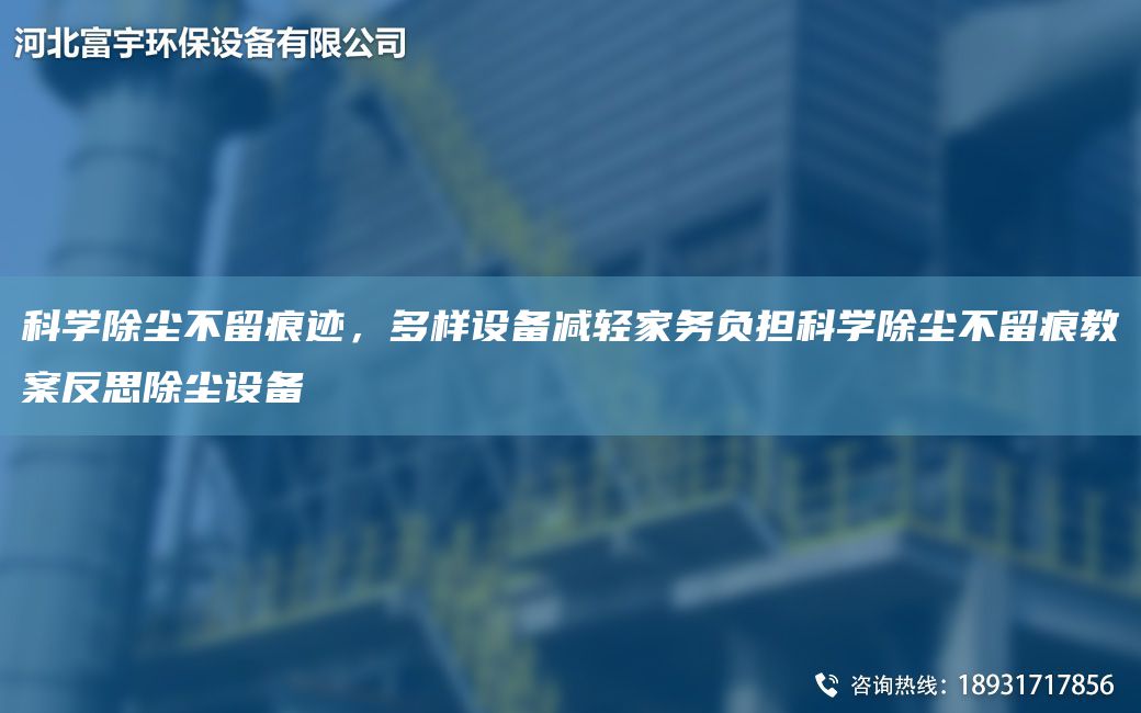 科学除尘不留痕迹，多样设备减轻家务负担科学除尘不留痕教案反思除尘设备