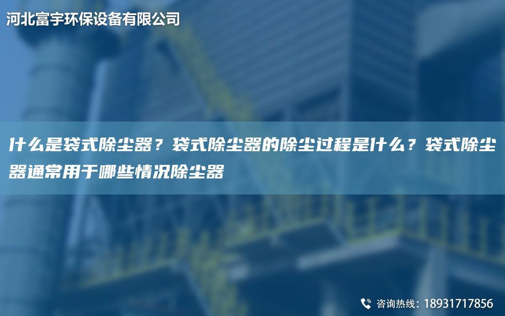 什么是袋式除尘器？袋式除尘器的除尘过程是什么？袋式除尘器通常用于哪些情况除尘器