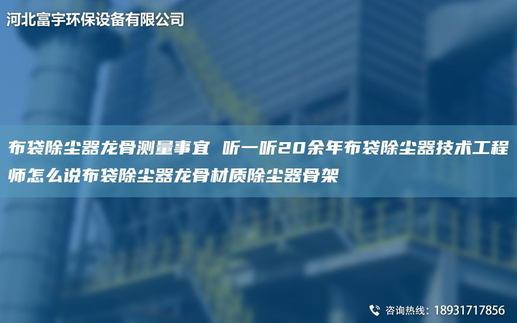 布袋除尘器龙骨测量事宜 听一听20余NA布袋除尘器技术工程师怎么说布袋除尘器龙骨材质除尘器骨架
