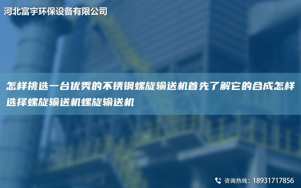 怎样挑选一台优秀的不锈钢螺旋输送机首先了解它的合成怎样选择螺旋输送机螺旋输送机