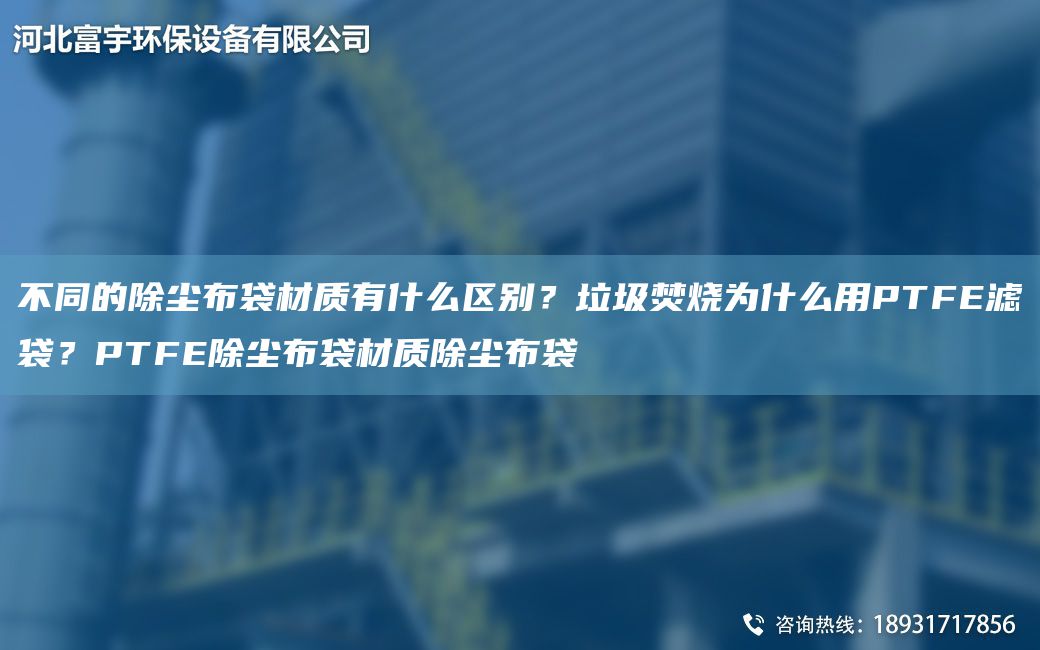 不同的除尘布袋材质有什么区别？垃圾焚烧为什么用PTFE滤袋？PTFE除尘布袋材质除尘布袋