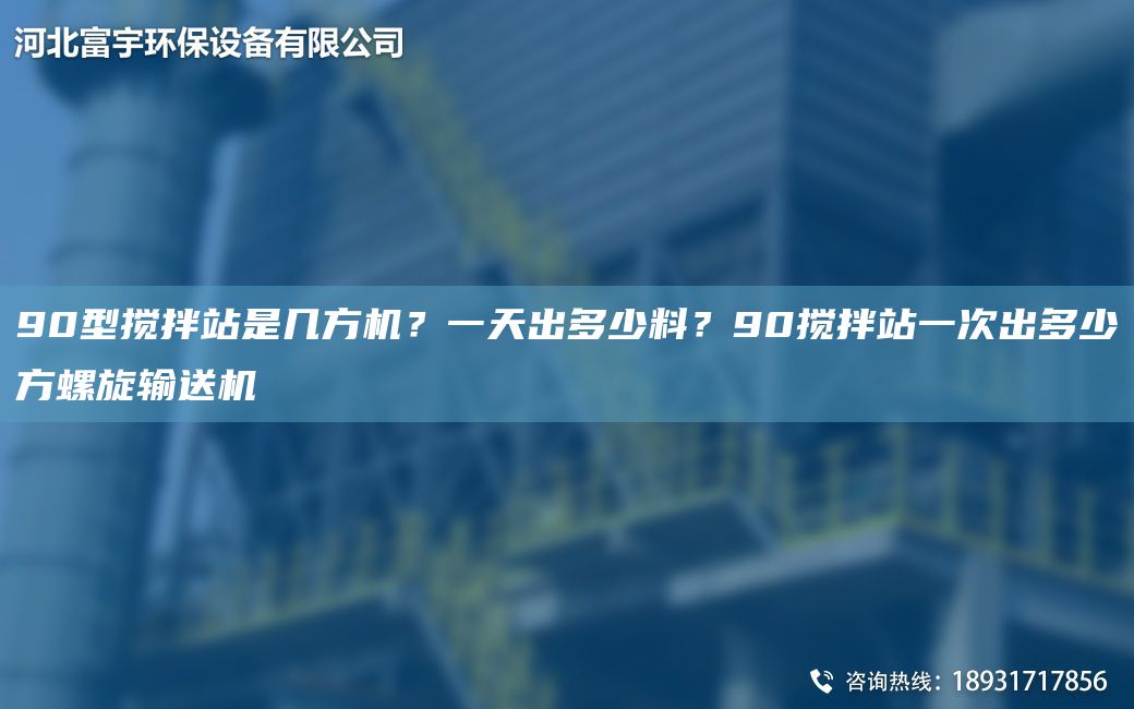 90型搅拌站是几方机？一天出多少料？90搅拌站一次出多少方螺旋输送机