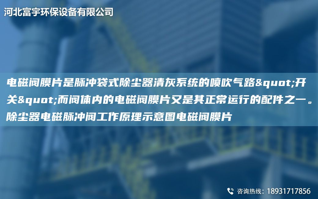 电磁阀膜片是脉冲袋式除尘器清灰系统的喷吹气路"开关"而阀体内的电磁阀膜片又是其正常运行的配件之一。除尘器电磁脉冲阀工作原理示意图电磁阀膜片