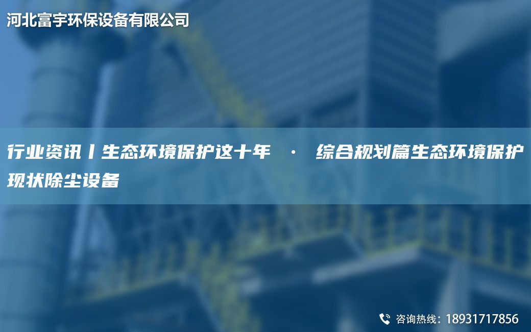 行业资讯丨生态环境保护这十年 • 综合规划篇生态环境保护现状除尘设备