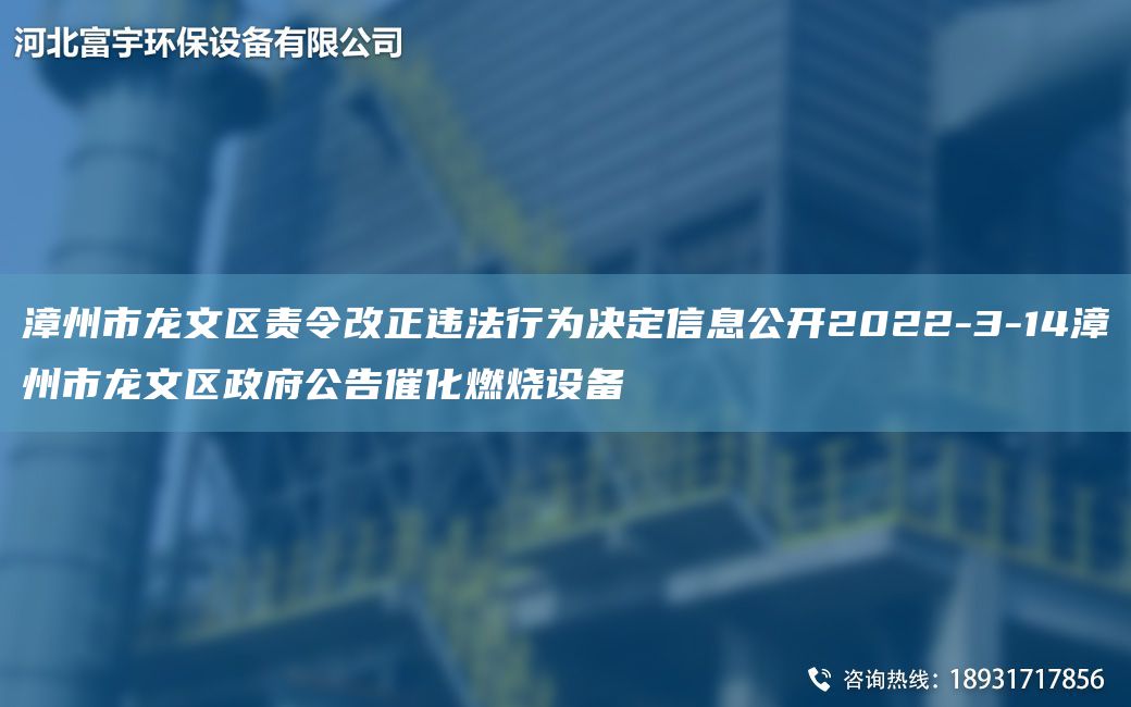 漳州市龙文区责令改正违法行为决定信息公开2022-3-14漳州市龙文区政府公告催化燃烧设备