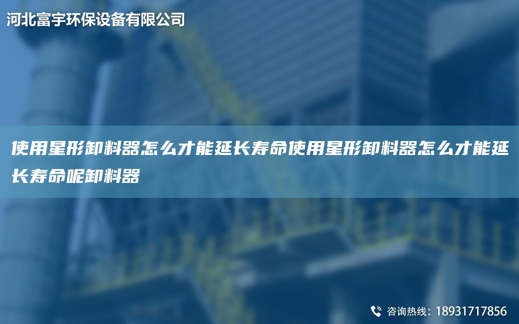 使用星形卸料器怎么才能延长寿命使用星形卸料器怎么才能延长寿命呢卸料器