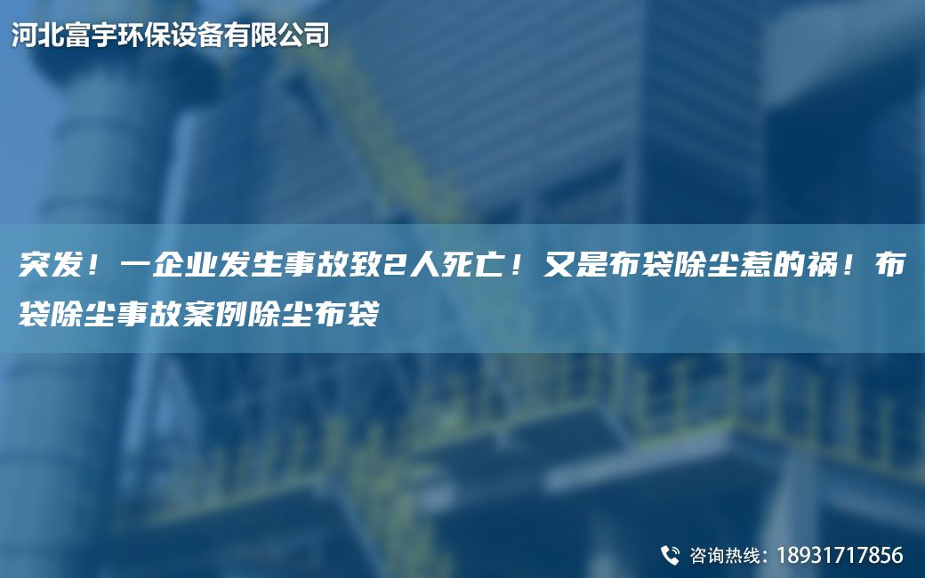 突发！一企业发生事故致2人死亡！又是布袋除尘惹的祸！布袋除尘事故案例除尘布袋