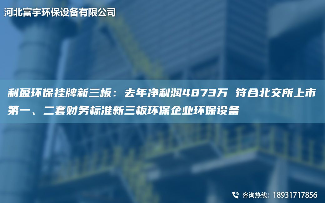 利盈环保挂牌新三板：去NA净利润4873万 符合北交所上市DY、二TA-O财务标准新三板环保企业环保设备