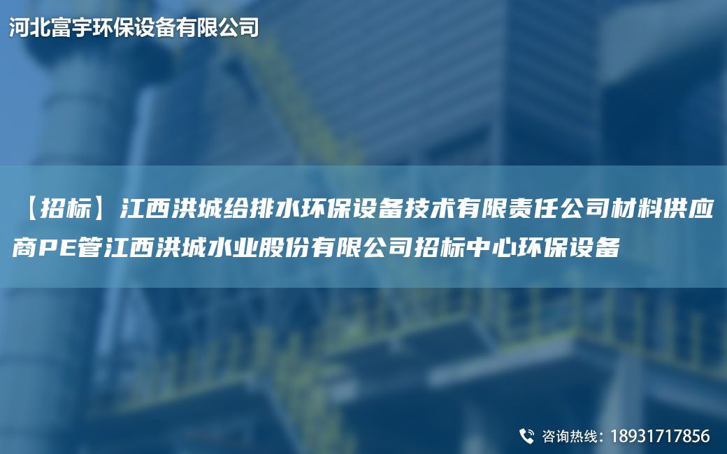 【招标】江西洪城给排水环保设备技术有限责任公司材料供应商PE管江西洪城水业股份有限公司招标中心环保设备