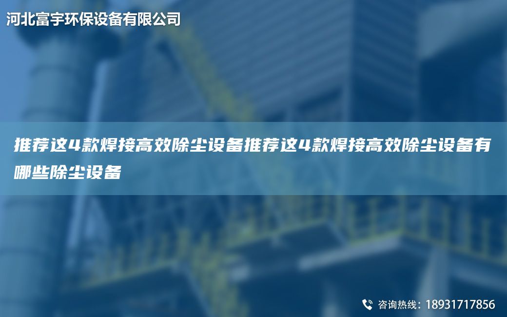 推荐这4款焊接高效除尘设备推荐这4款焊接高效除尘设备有哪些除尘设备