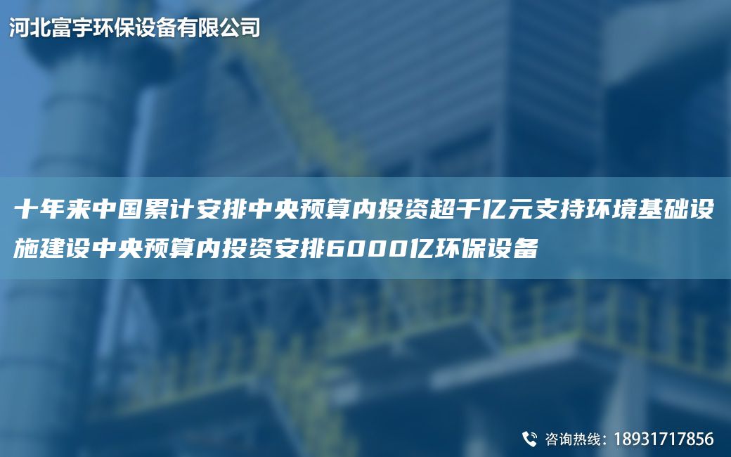 十年来中国累计安排中央预算内投资超千亿元支持环境基础设施建设中央预算内投资安排6000亿环保设备