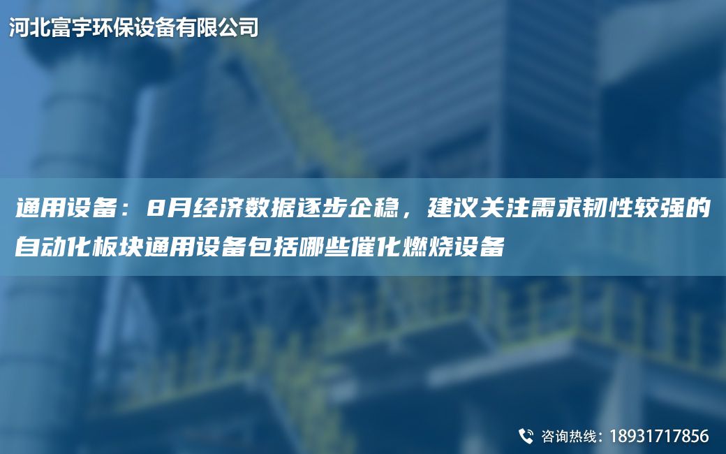 通用设备：8月经济数据逐步企稳，建议关注需求韧性较强的自动化板块通用设备包括哪些催化燃烧设备