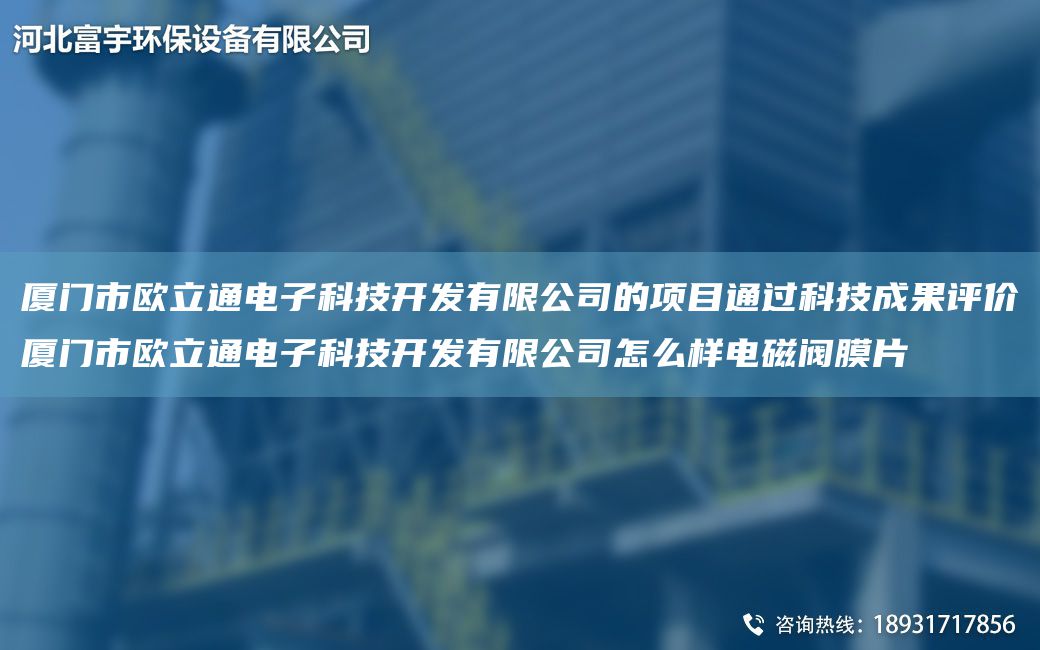 厦门市欧立通电子科技开发有限公司的项目通过科技成果评价厦门市欧立通电子科技开发有限公司怎么样电磁阀膜片