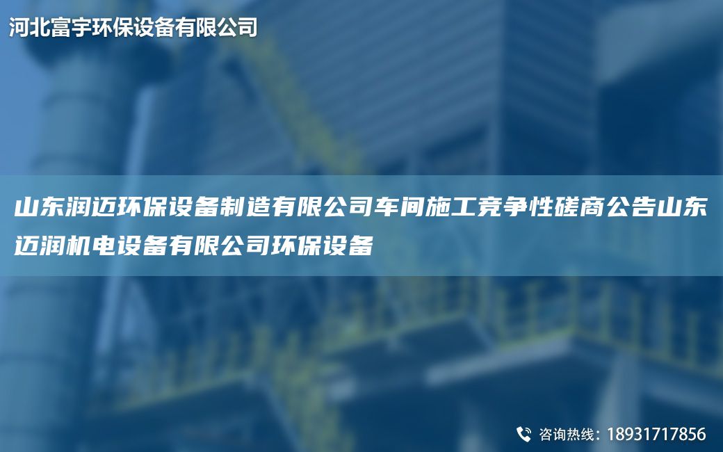 山东润迈环保设备制造有限公司车间施工竞争性磋商公告山东迈润机电设备有限公司环保设备