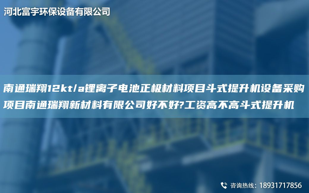 南通瑞翔12kt/a锂离子电池正极材料项目斗式提升机设备采购项目南通瑞翔新材料有限公司好不好?工资高不高斗式提升机