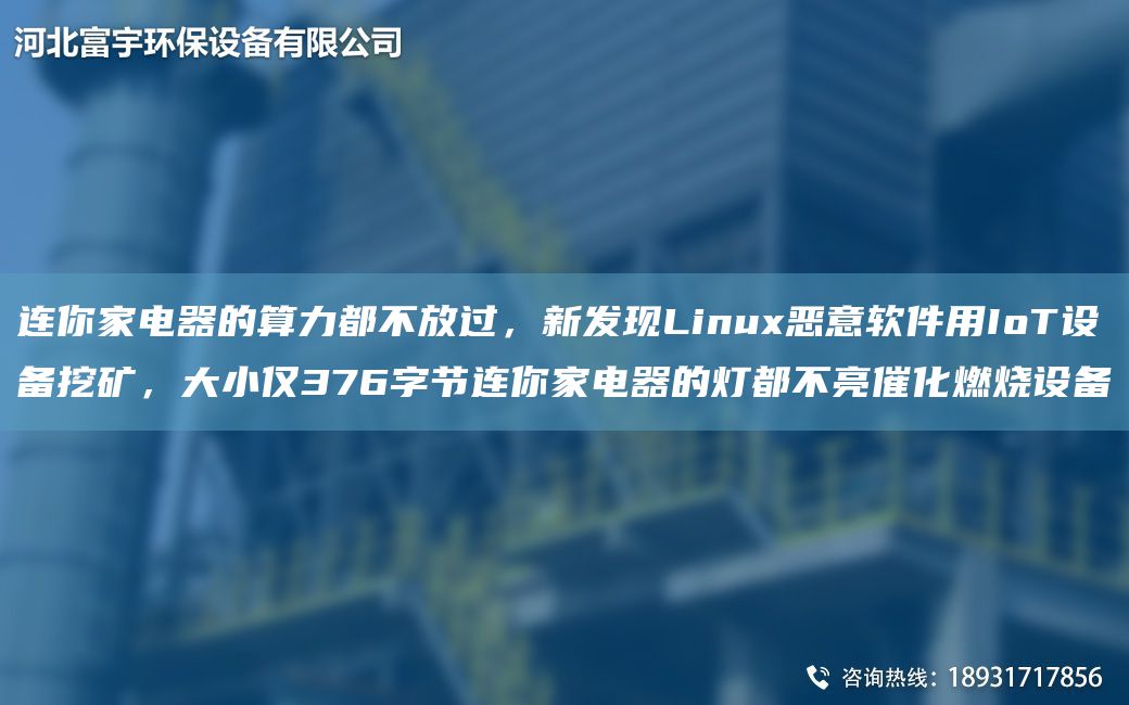 连你家电器的算力都不放过，新发现Linux恶意软件用IoT设备挖矿，大小仅376字节连你家电器的灯都不亮催化燃烧设备