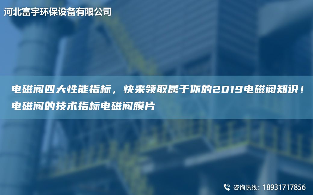 电磁阀四大性能指标，快来领取属于你的2019电磁阀知识！电磁阀的技术指标电磁阀膜片