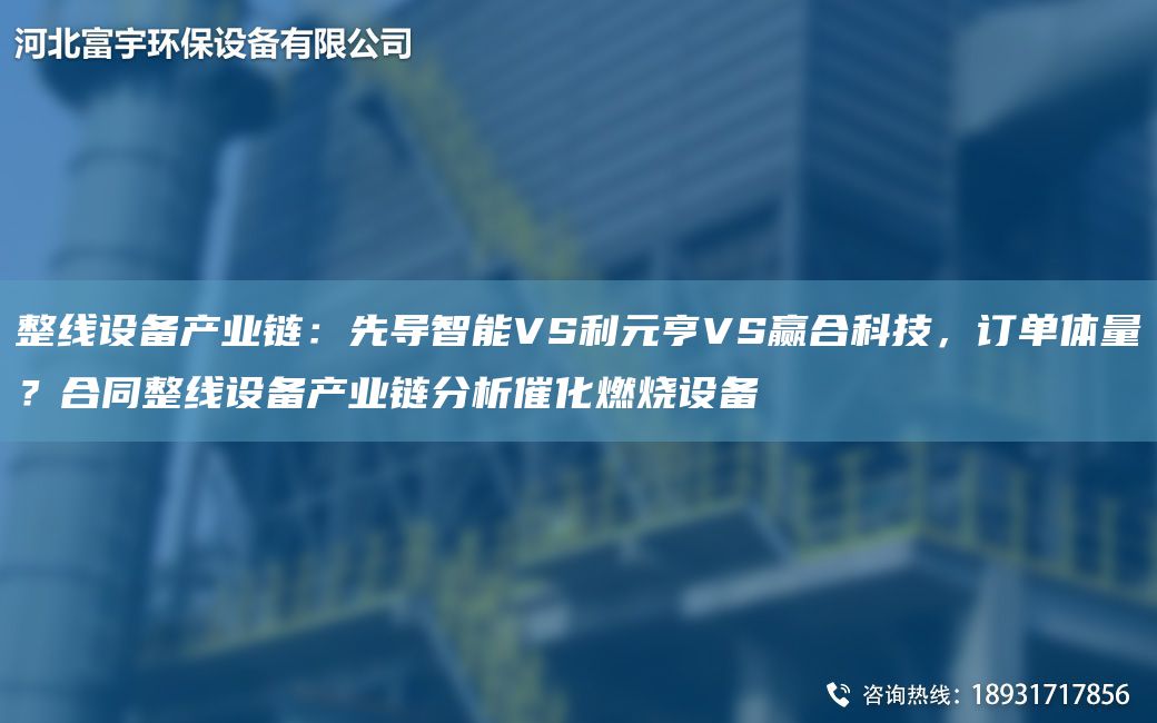 整线设备产业链：先导智能VS利元亨VS赢合科技，订单体量？合同整线设备产业链分析催化燃烧设备