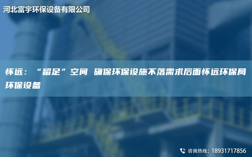 怀远：“留足”空间 确保环保设施不落需求后面怀远环保JY环保设备