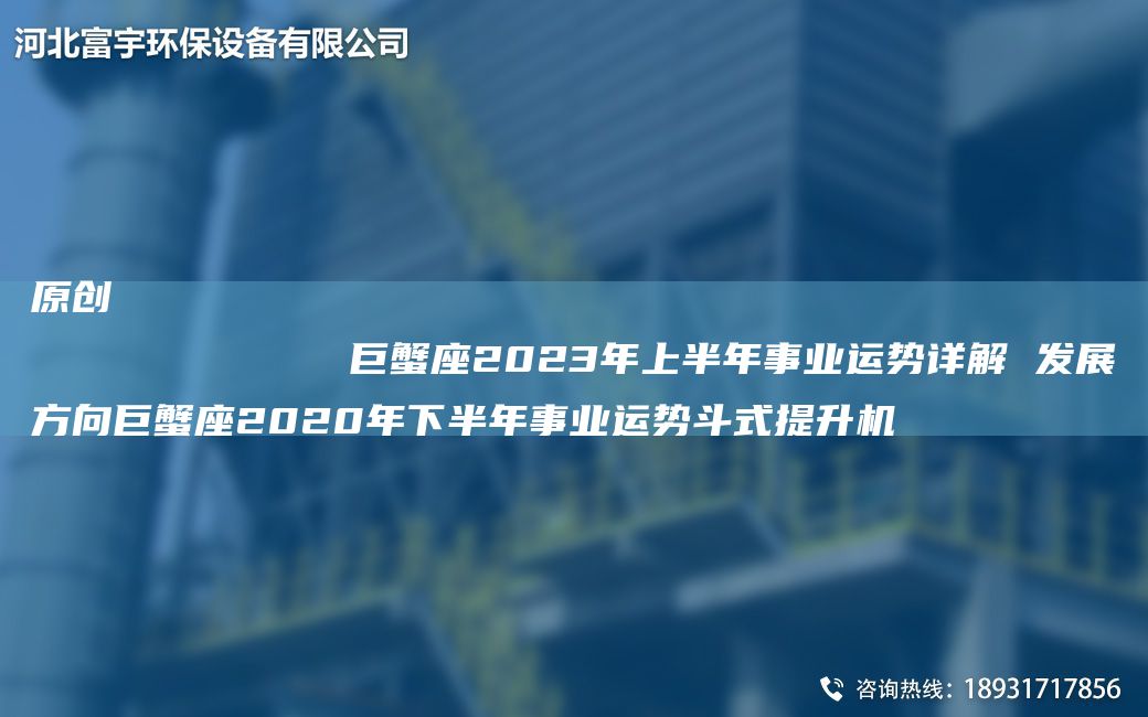 原创
            巨蟹座2023NA上半NA事业运势详解 发展方向巨蟹座2020NA下半NA事业运势斗式提升机