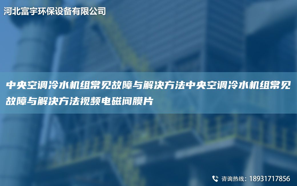 中央空调冷水机组常见故障与解决方法中央空调冷水机组常见故障与解决方法视频电磁阀膜片