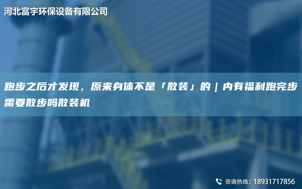 跑步之后才发现，原来身体不是「散装」的｜内有福利跑完步需要散步吗散装机