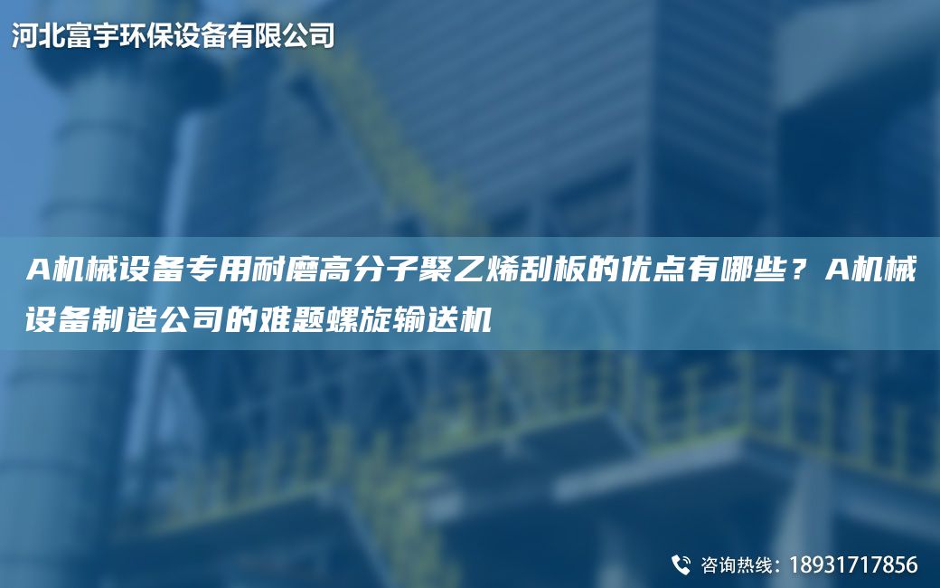 A机械设备专用耐磨高分子聚乙烯刮板的优点有哪些？A机械设备制造公司的难题螺旋输送机