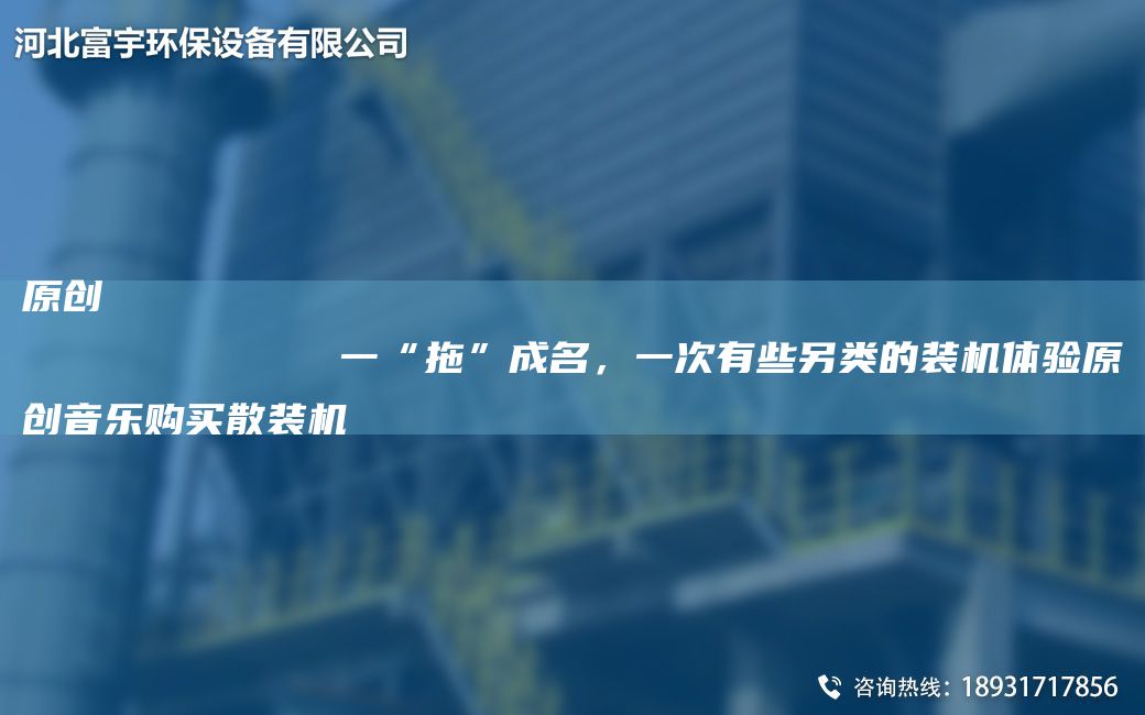 原创
            一“拖”成M，一次有些另类的装机体验原创音乐购买散装机