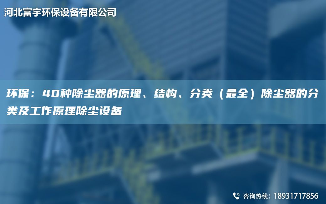 环保：40种除尘器的原理、结构、分类（最全）除尘器的分类及工作原理除尘设备