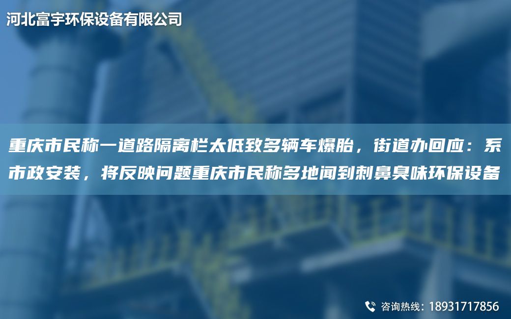 重庆市民称一道路隔离栏太低致多辆车爆胎，街道办回应：系市政安装，将反映问题重庆市民称多地闻到刺鼻臭味环保设备