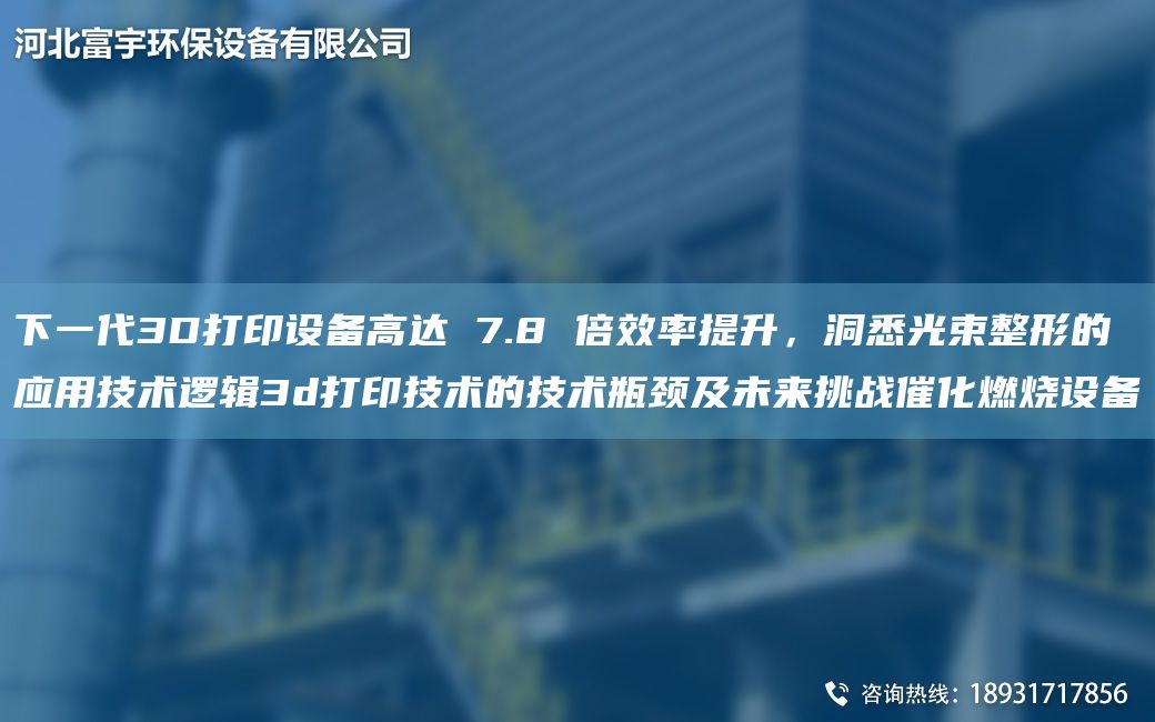 下一代3D打印设备高达 7.8 倍效率提升，洞悉光束整形的应用技术逻辑3d打印技术的技术瓶颈及未来挑战催化燃烧设备