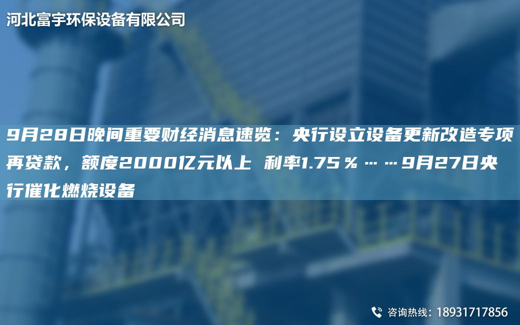 9月28日晚间重要财经消息速览：央行设立设备更新改造专项再贷款，额度2000亿元以上 利率1.75％……9月27日央行催化燃烧设备