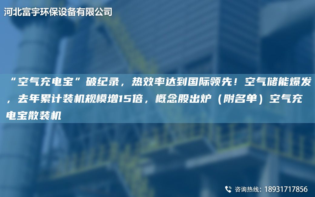 “空气充电宝”破纪录，热效率达到G际领先！空气储能爆发，去NA累计装机规模增15倍，概念股出炉（附M单）空气充电宝散装机