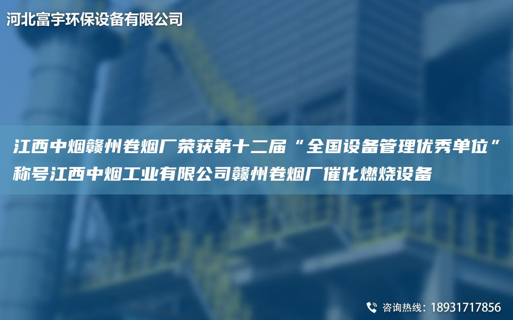 江西中烟赣州卷烟厂荣获第十二届“全G设备管理优秀单位”称号江西中烟工业有限公司赣州卷烟厂催化燃烧设备