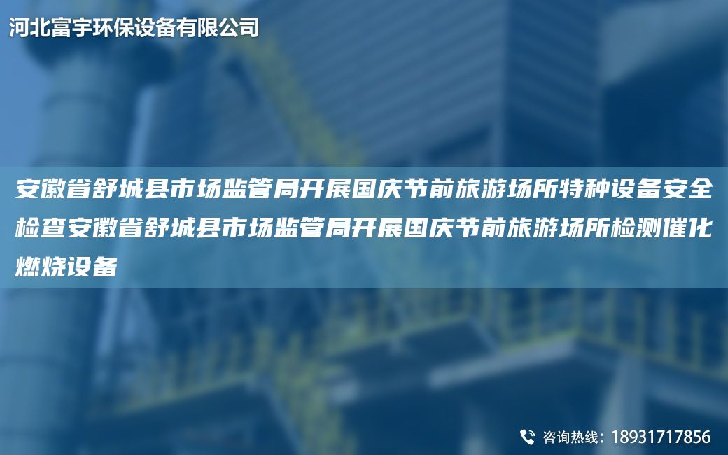 安徽省舒城县市场监管JY开展G庆节前旅游场所特种设备安全检查安徽省舒城县市场监管JY开展G庆节前旅游场所检测催化燃烧设备