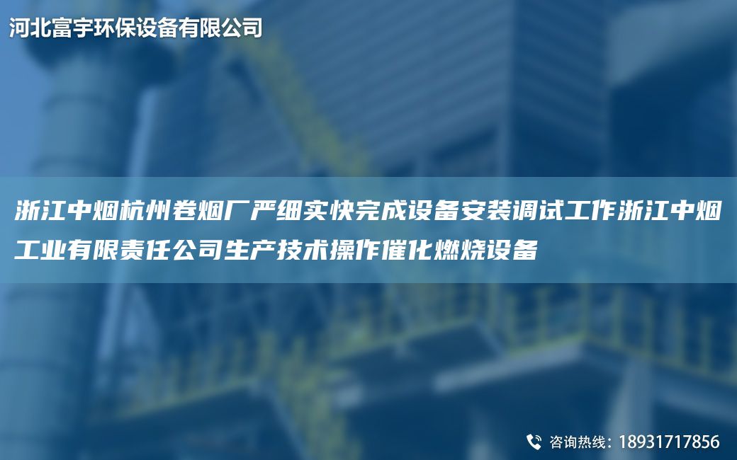 浙江中烟杭州卷烟厂严细实快完成设备安装调试工作浙江中烟工业有限责任公司生产技术操作催化燃烧设备